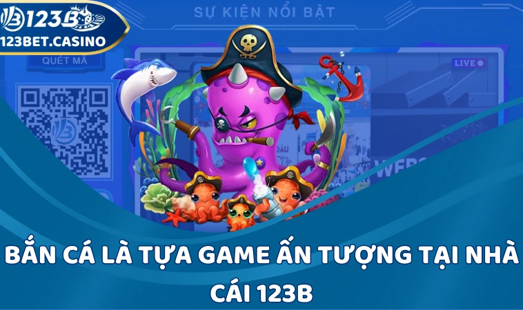 Bắn cá là tựa game ấn tượng tại nhà cái 123B