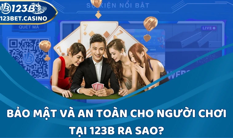 Bảo mật và an toàn cho người chơi tại 123B ra sao?