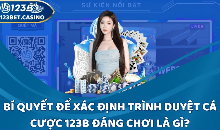 Bí quyết để xác định trình duyệt cá cược 123B đáng chơi là gì?