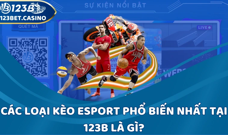 Các loại kèo Esport phổ biến nhất tại 123B là gì?