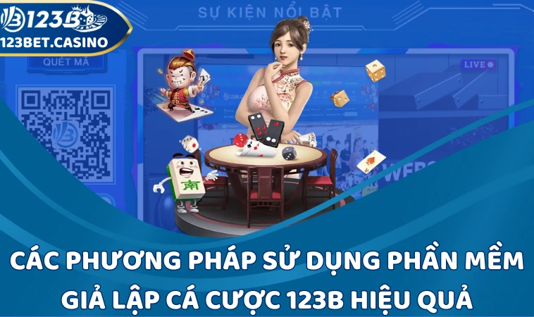 Các phương pháp sử dụng phần mềm, trình giả lập để chơi cá cược tại 123B hiệu quả 
