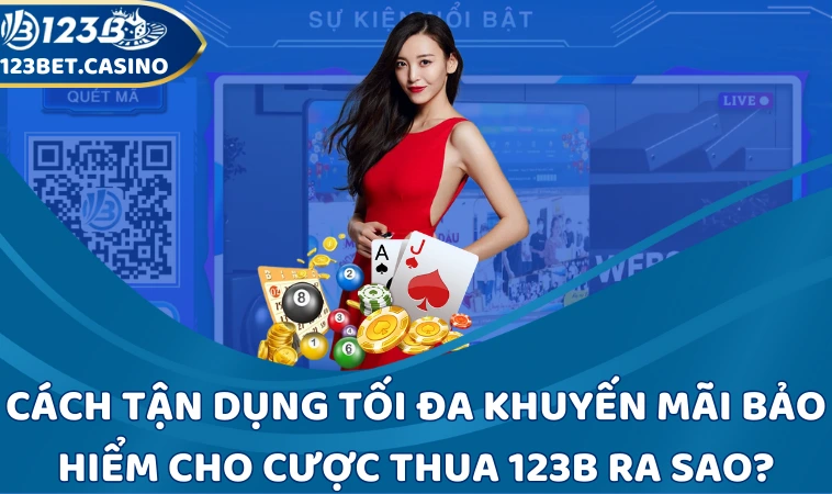 Cách tận dụng tối đa khuyến mãi bảo hiểm cho cược thua 123B ra sao?