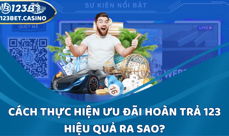 Cách thực hiện ưu đãi hoàn trả 123 hiệu quả ra sao?