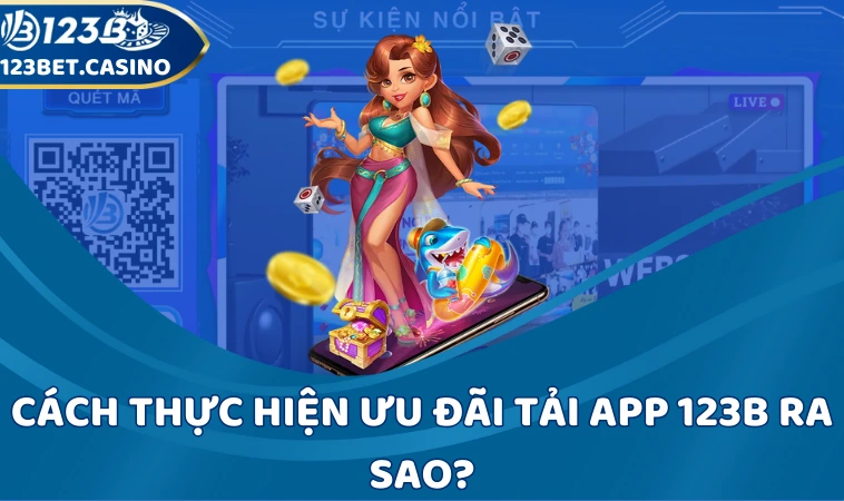 Cách thực hiện ưu đãi, khuyến mãi tải app 123B ra sao?