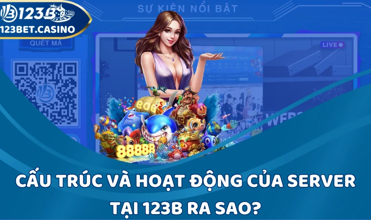 Cấu trúc và hoạt động của server tại 123B ra sao?