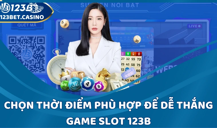 Chọn thời điểm phù hợp để dễ thắng Game Slot 123B