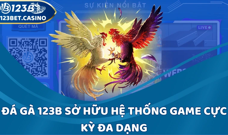 Đá gà 123B sở hữu hệ thống game cực kỳ đa dạng