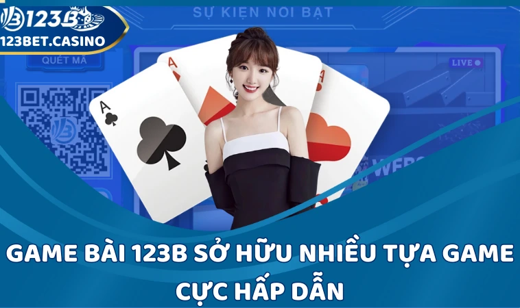 Game Bài 123B - Chơi Cực Hay, Nhận Thưởng Cực Nhanh 2 Game bài 123B sở hữu nhiều tựa game cực hấp dẫn