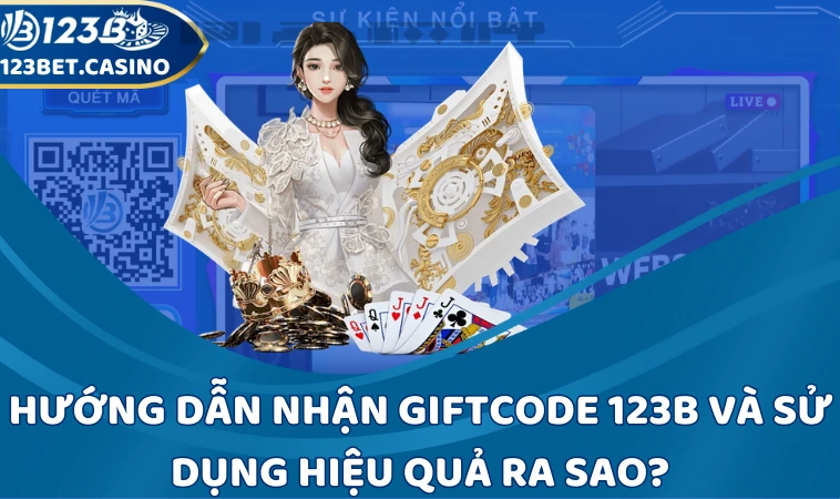 Hướng dẫn nhận giftcode 123B và sử dụng hiệu quả ra sao?