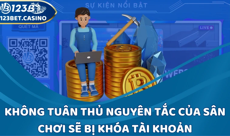 Không tuân thủ nguyên tắc của sân chơi sẽ bị khóa tài khoản 