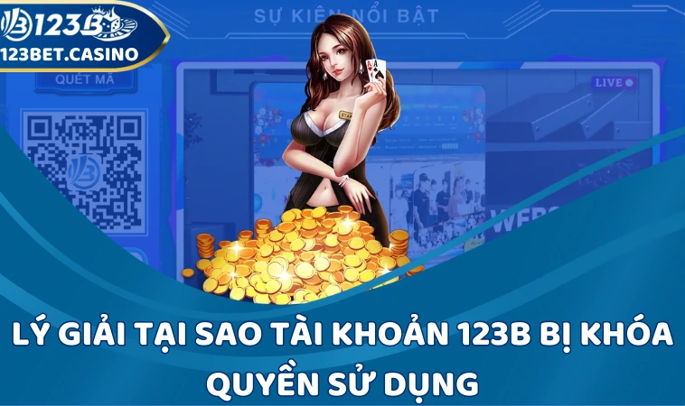 Lý giải tại sao tài khoản 123B bị khóa quyền sử dụng
