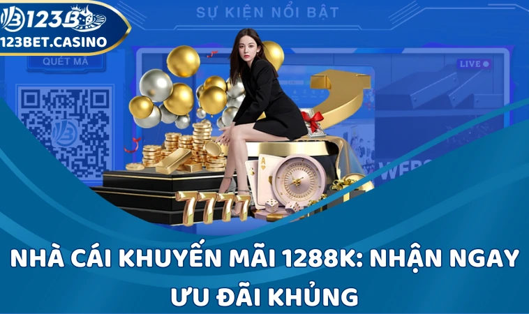 Nhà cái khuyến mãi 1288k: Nhận ngay ưu đãi khủng