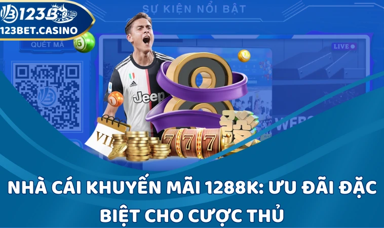 Nhà cái khuyến mãi 1288k: Ưu đãi đặc biệt cho cược thủ