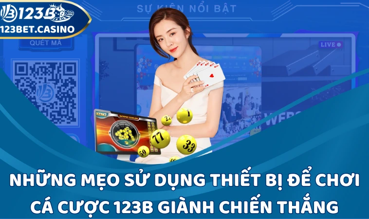 Những mẹo sử dụng thiết bị để chơi cá cược 123B giành chiến thắng