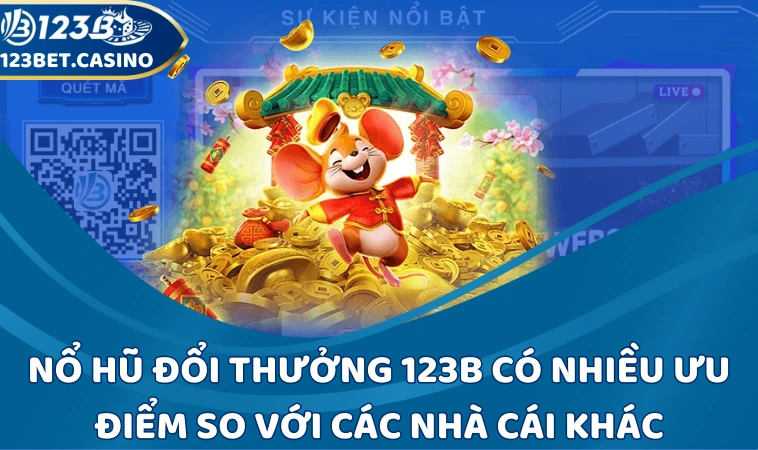 Nổ hũ đổi thưởng 123B có nhiều ưu điểm so với các nhà cái khác