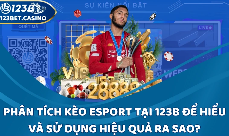 Phân tích kèo Esport tại 123B để hiểu và sử dụng hiệu quả ra sao?