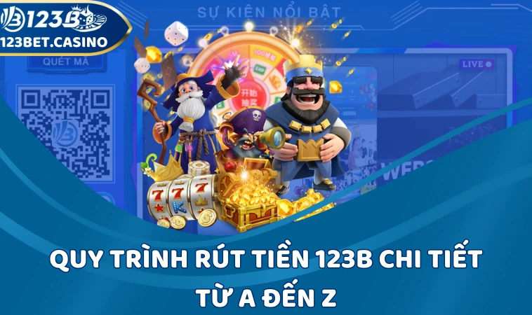 Quy trình rút tiền 123B chi tiết từ A đến Z