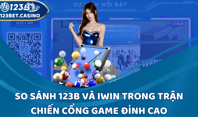 So sánh 123b và iWin trong trận chiến cổng game đỉnh cao