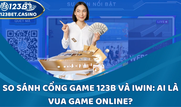 So sánh cổng game 123B và iWin: ai là vua game online?