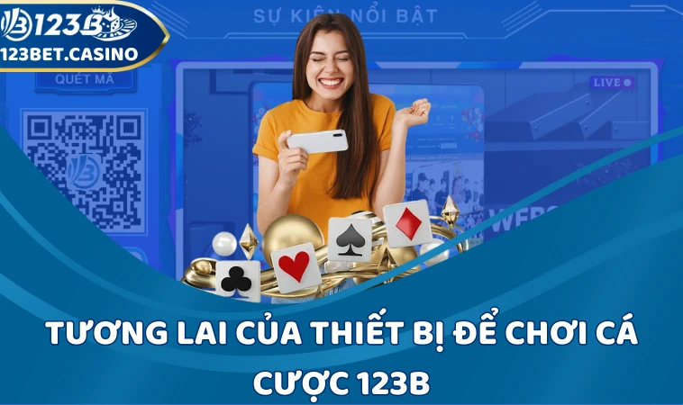 Tương lai của thiết bị để chơi cá cược 123B